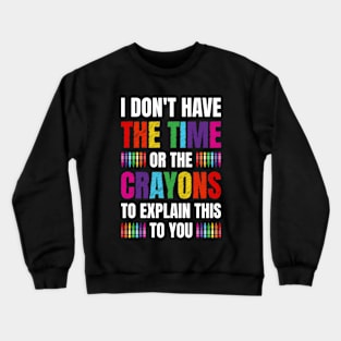 I Don't Have The Time Or The Crayons Funny Sarcasm Quote Crewneck Sweatshirt